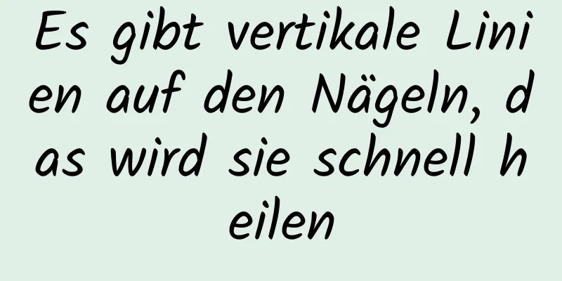 Es gibt vertikale Linien auf den Nägeln, das wird sie schnell heilen