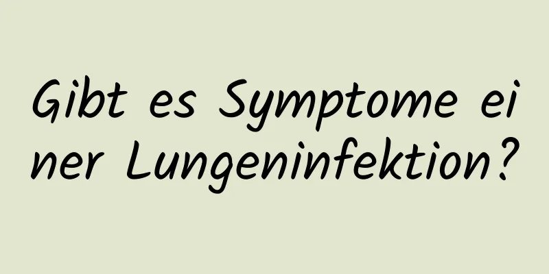 Gibt es Symptome einer Lungeninfektion?