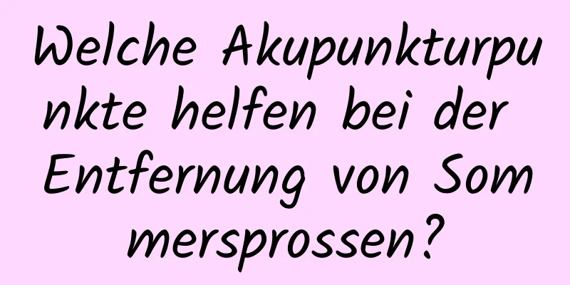 Welche Akupunkturpunkte helfen bei der Entfernung von Sommersprossen?