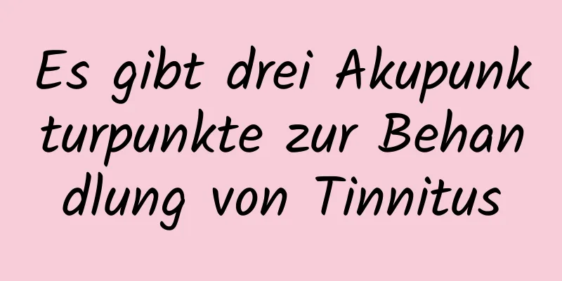 Es gibt drei Akupunkturpunkte zur Behandlung von Tinnitus