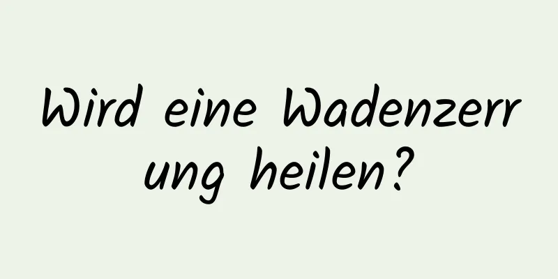 Wird eine Wadenzerrung heilen?