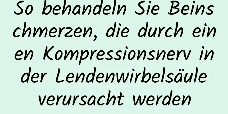 So behandeln Sie Beinschmerzen, die durch einen Kompressionsnerv in der Lendenwirbelsäule verursacht werden
