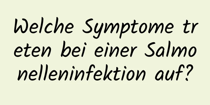 Welche Symptome treten bei einer Salmonelleninfektion auf?
