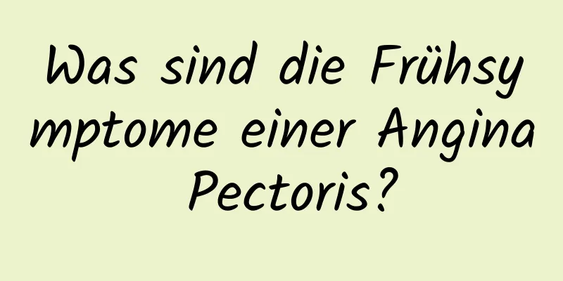 Was sind die Frühsymptome einer Angina Pectoris?