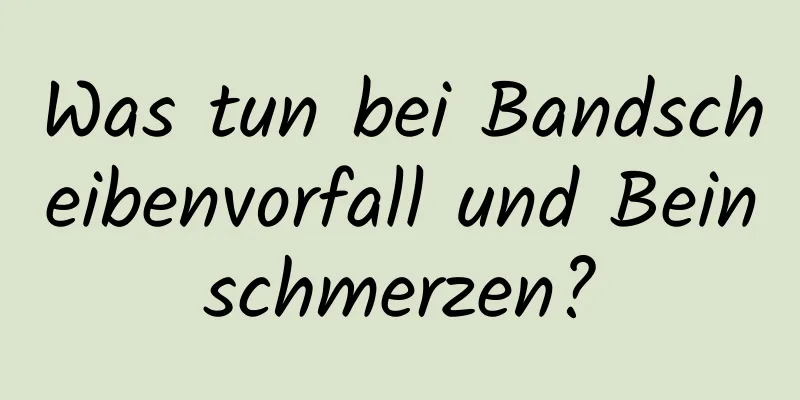 Was tun bei Bandscheibenvorfall und Beinschmerzen?