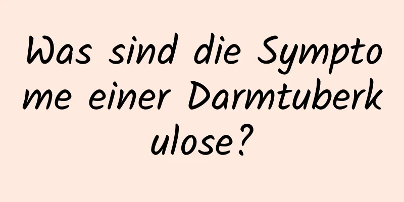 Was sind die Symptome einer Darmtuberkulose?