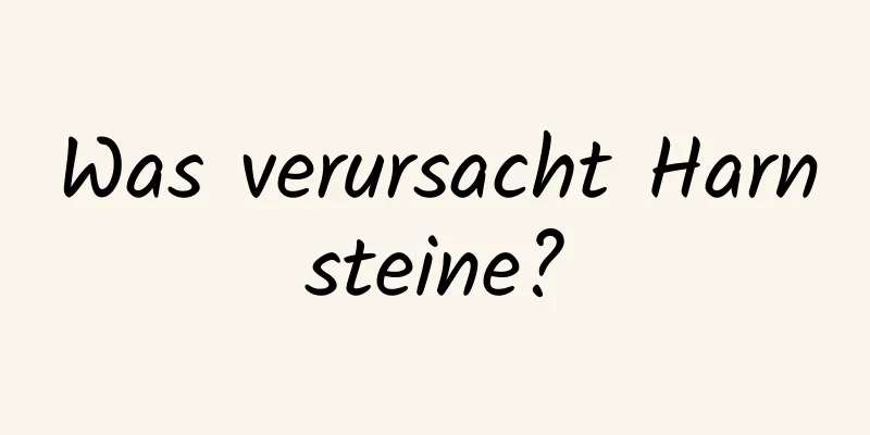 Was verursacht Harnsteine?