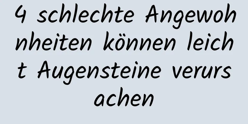 4 schlechte Angewohnheiten können leicht Augensteine ​​verursachen