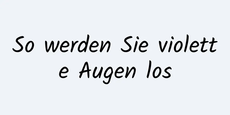 So werden Sie violette Augen los
