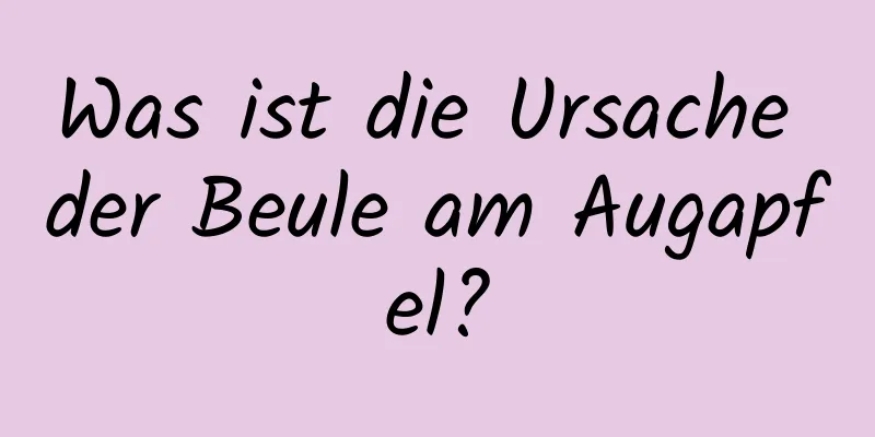 Was ist die Ursache der Beule am Augapfel?