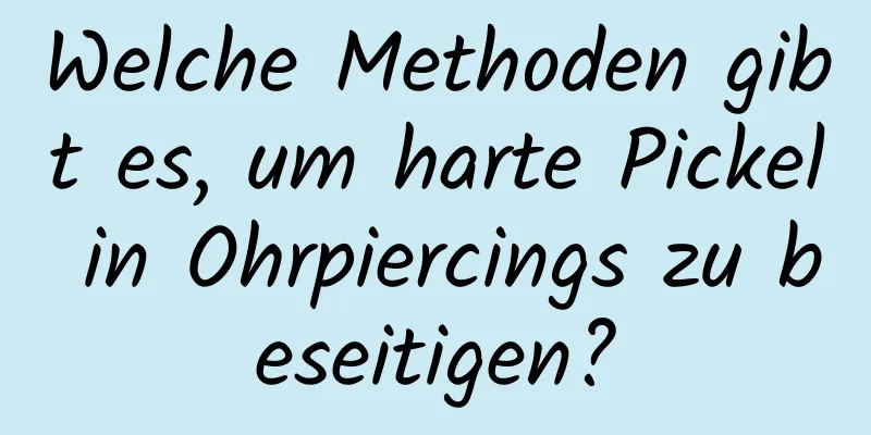 Welche Methoden gibt es, um harte Pickel in Ohrpiercings zu beseitigen?