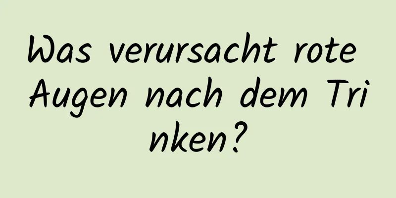 Was verursacht rote Augen nach dem Trinken?