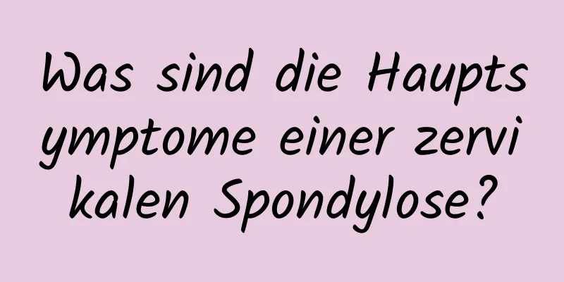 Was sind die Hauptsymptome einer zervikalen Spondylose?