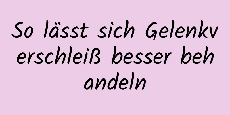 So lässt sich Gelenkverschleiß besser behandeln