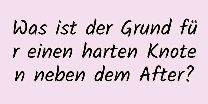 Was ist der Grund für einen harten Knoten neben dem After?