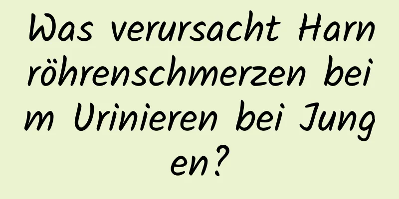 Was verursacht Harnröhrenschmerzen beim Urinieren bei Jungen?