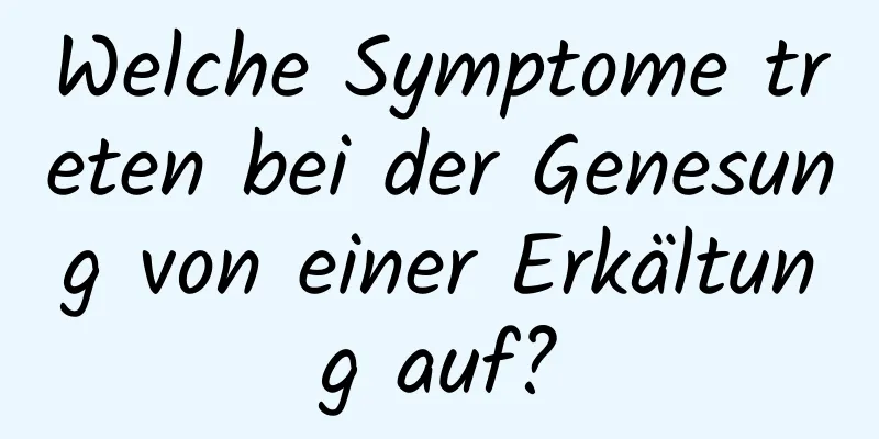 Welche Symptome treten bei der Genesung von einer Erkältung auf?
