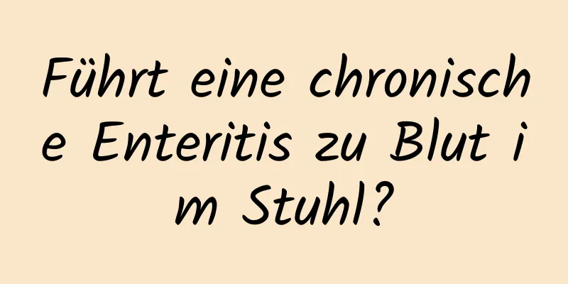 Führt eine chronische Enteritis zu Blut im Stuhl?
