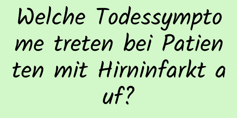Welche Todessymptome treten bei Patienten mit Hirninfarkt auf?