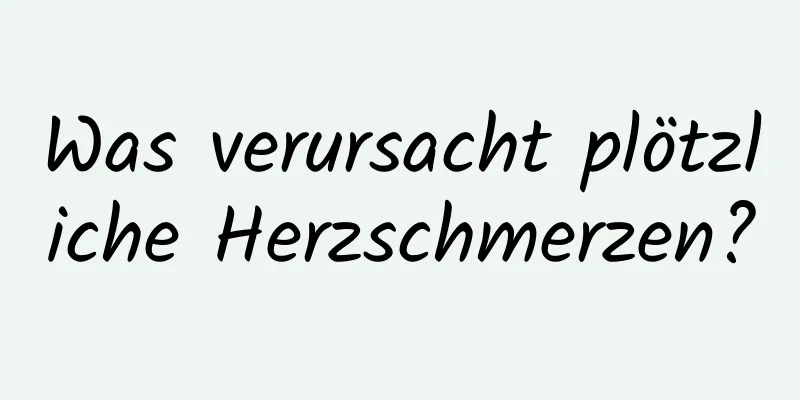 Was verursacht plötzliche Herzschmerzen?