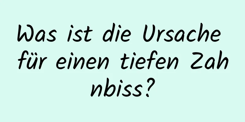 Was ist die Ursache für einen tiefen Zahnbiss?