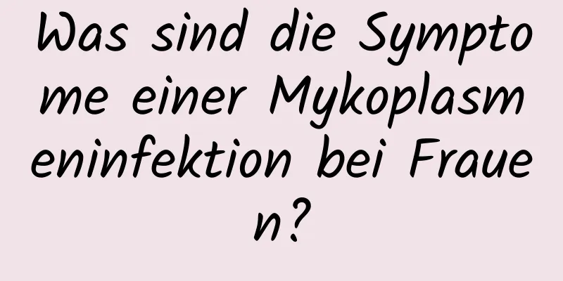 Was sind die Symptome einer Mykoplasmeninfektion bei Frauen?