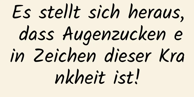 Es stellt sich heraus, dass Augenzucken ein Zeichen dieser Krankheit ist!