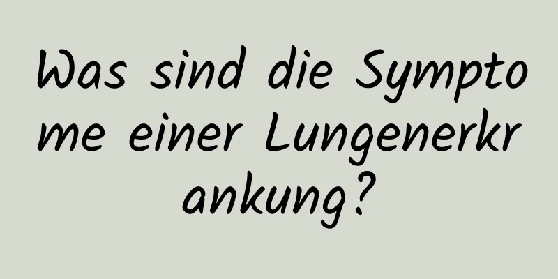 Was sind die Symptome einer Lungenerkrankung?