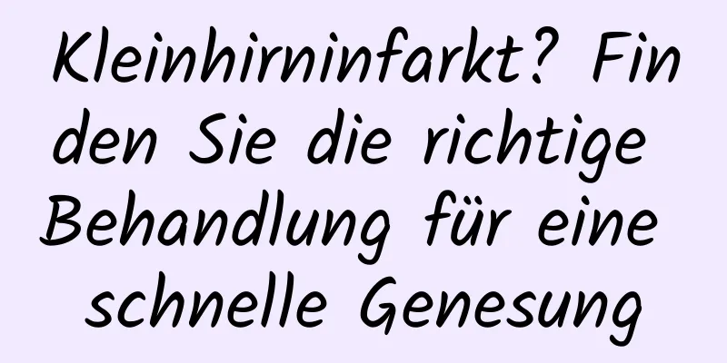 Kleinhirninfarkt? Finden Sie die richtige Behandlung für eine schnelle Genesung