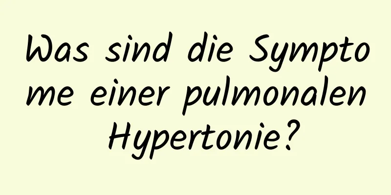 Was sind die Symptome einer pulmonalen Hypertonie?