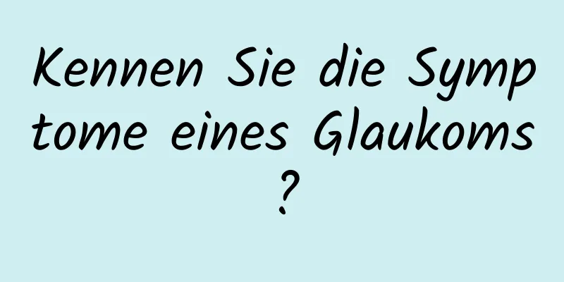 Kennen Sie die Symptome eines Glaukoms?
