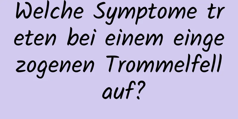 Welche Symptome treten bei einem eingezogenen Trommelfell auf?