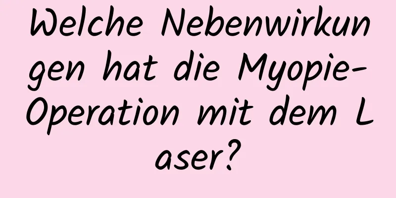 Welche Nebenwirkungen hat die Myopie-Operation mit dem Laser?