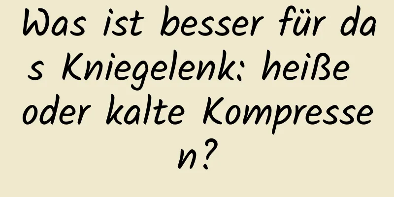 Was ist besser für das Kniegelenk: heiße oder kalte Kompressen?