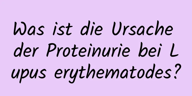 Was ist die Ursache der Proteinurie bei Lupus erythematodes?