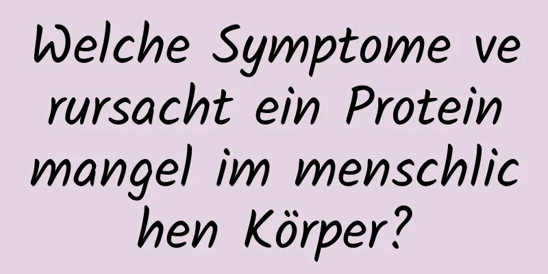 Welche Symptome verursacht ein Proteinmangel im menschlichen Körper?
