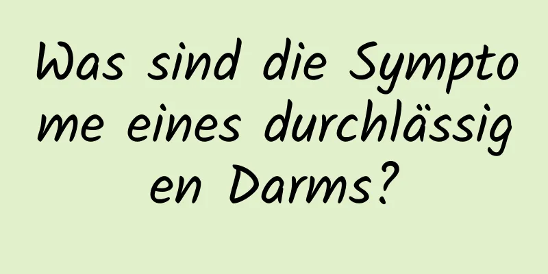 Was sind die Symptome eines durchlässigen Darms?