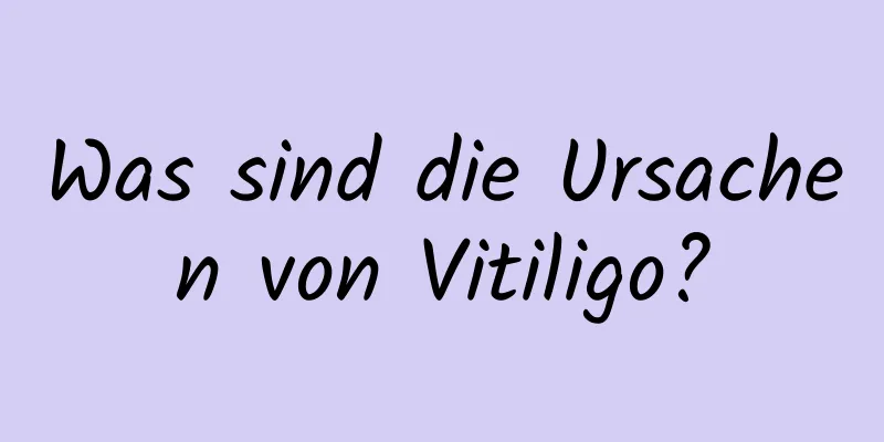 Was sind die Ursachen von Vitiligo?