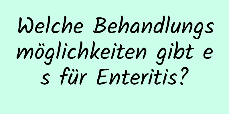 Welche Behandlungsmöglichkeiten gibt es für Enteritis?