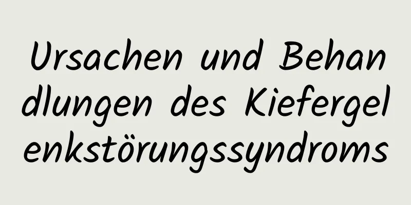 Ursachen und Behandlungen des Kiefergelenkstörungssyndroms