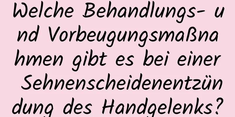 Welche Behandlungs- und Vorbeugungsmaßnahmen gibt es bei einer Sehnenscheidenentzündung des Handgelenks?