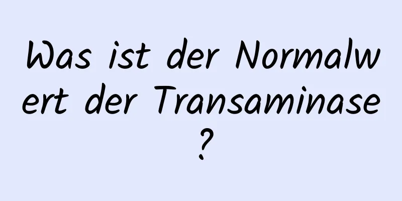 Was ist der Normalwert der Transaminase?