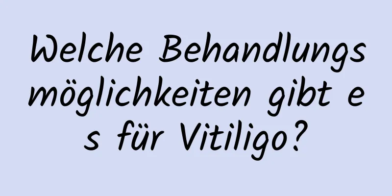 Welche Behandlungsmöglichkeiten gibt es für Vitiligo?