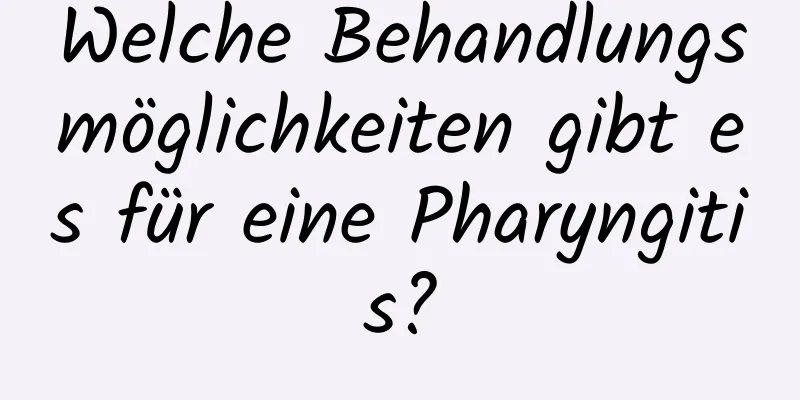 Welche Behandlungsmöglichkeiten gibt es für eine Pharyngitis?