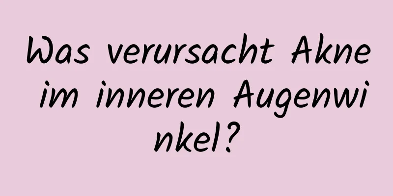 Was verursacht Akne im inneren Augenwinkel?