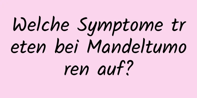 Welche Symptome treten bei Mandeltumoren auf?