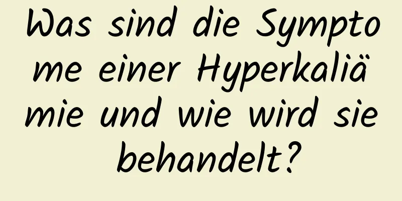 Was sind die Symptome einer Hyperkaliämie und wie wird sie behandelt?