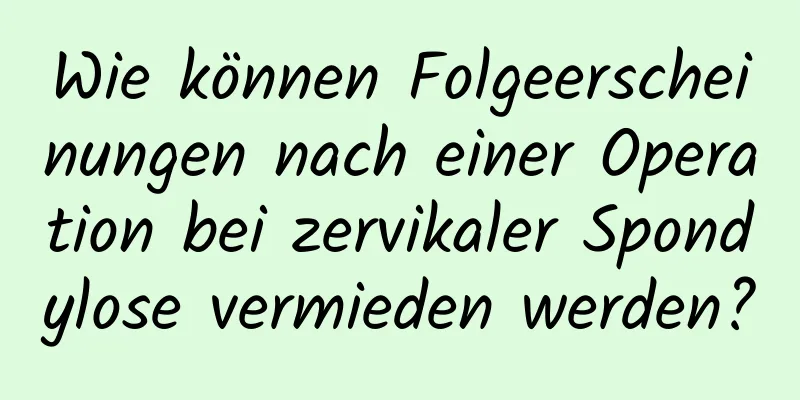 Wie können Folgeerscheinungen nach einer Operation bei zervikaler Spondylose vermieden werden?