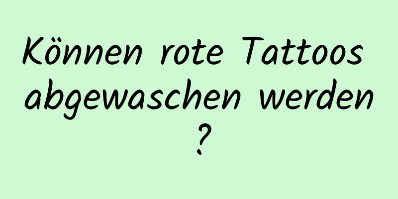 Können rote Tattoos abgewaschen werden?