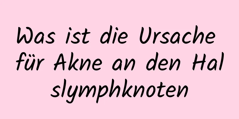 Was ist die Ursache für Akne an den Halslymphknoten